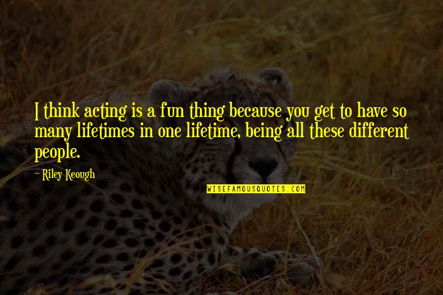 Keough's Quotes By Riley Keough: I think acting is a fun thing because