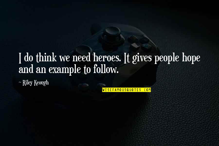 Keough's Quotes By Riley Keough: I do think we need heroes. It gives
