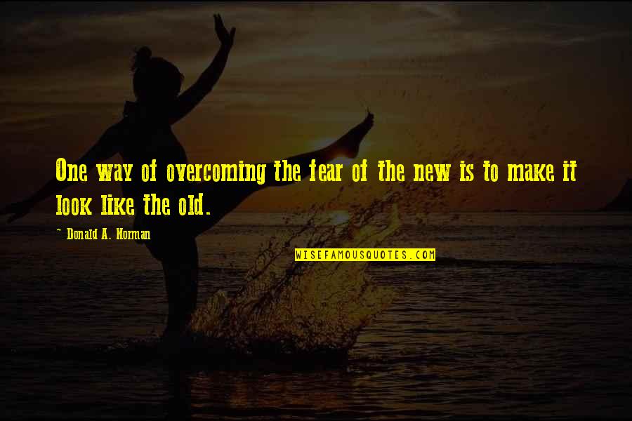 Kepaa Bergetar Quotes By Donald A. Norman: One way of overcoming the fear of the Kepaa Bergetar Quotes By Donald A. Norman: One way of overcoming the fear of the