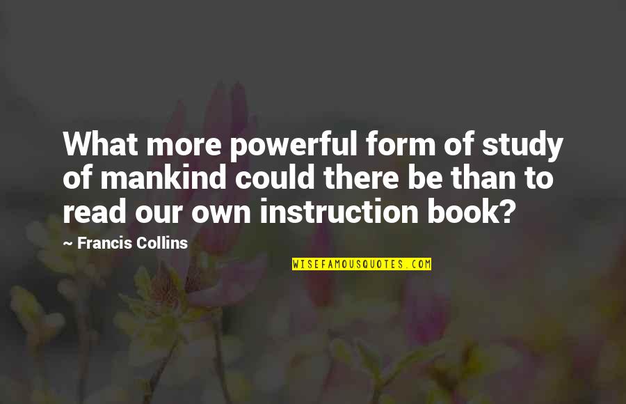 Kepalang Quotes By Francis Collins: What more powerful form of study of mankind