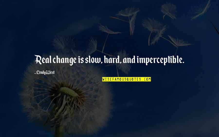 Kepalsuan Dunia Quotes By Lindy West: Real change is slow, hard, and imperceptible. Kepalsuan Dunia Quotes By Lindy West: Real change is slow, hard, and imperceptible.