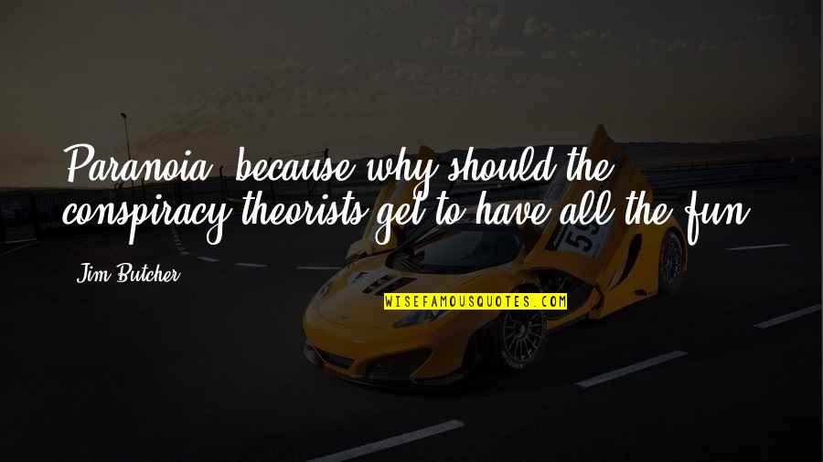 Kepandaian Bayi Quotes By Jim Butcher: Paranoia because why should the conspiracy theorists get