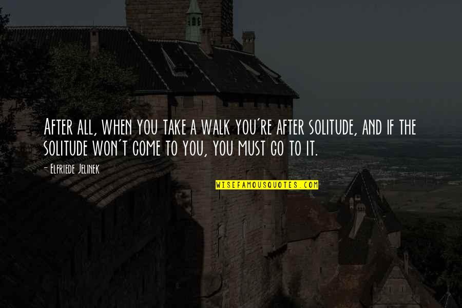 Kepantasan Normal Menaip Quotes By Elfriede Jelinek: After all, when you take a walk you're Kepantasan Normal Menaip Quotes By Elfriede Jelinek: After all, when you take a walk you're