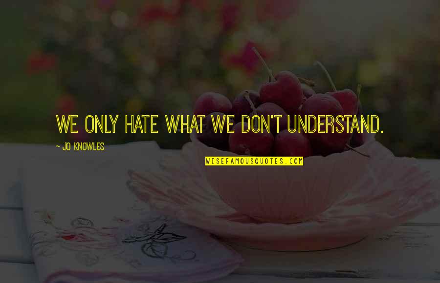 Kepard Quotes By Jo Knowles: We only hate what we don't understand. Kepard Quotes By Jo Knowles: We only hate what we don't understand.