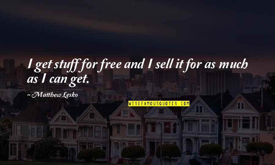 Kepatuhan Adalah Quotes By Matthew Lesko: I get stuff for free and I sell Kepatuhan Adalah Quotes By Matthew Lesko: I get stuff for free and I sell
