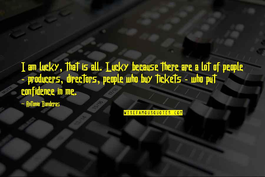 Kepatuhan In English Quotes By Antonio Banderas: I am lucky, that is all. Lucky because Kepatuhan In English Quotes By Antonio Banderas: I am lucky, that is all. Lucky because