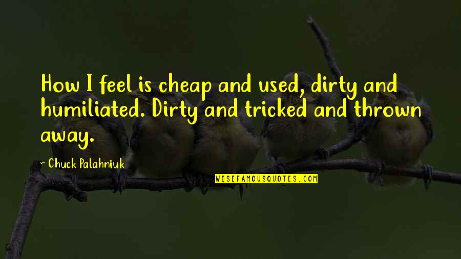 Kepatuhan Minum Quotes By Chuck Palahniuk: How I feel is cheap and used, dirty