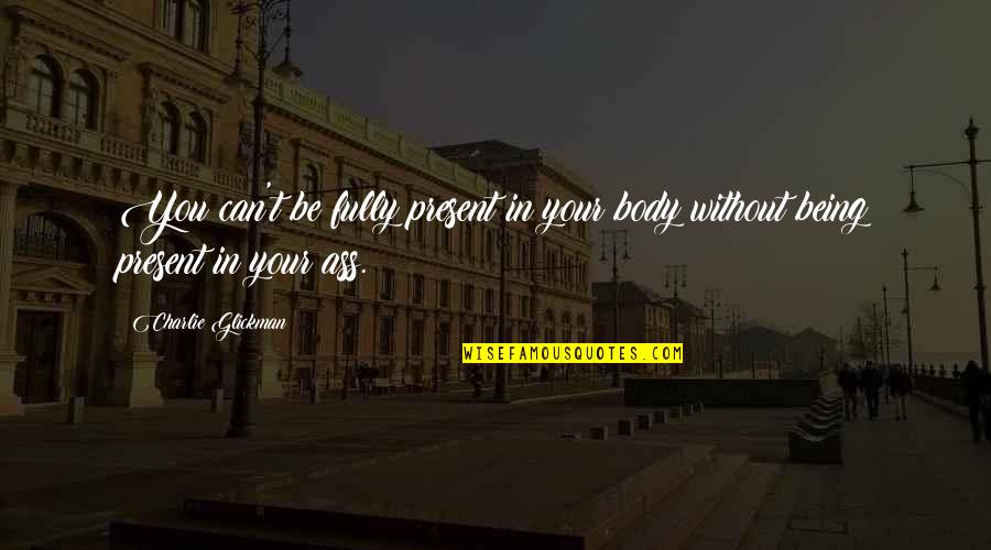 Kepatuhan Terhadap Quotes By Charlie Glickman: You can't be fully present in your body Kepatuhan Terhadap Quotes By Charlie Glickman: You can't be fully present in your body