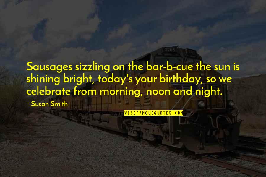 Kepatuhan Terhadap Quotes By Susan Smith: Sausages sizzling on the bar-b-cue the sun is Kepatuhan Terhadap Quotes By Susan Smith: Sausages sizzling on the bar-b-cue the sun is