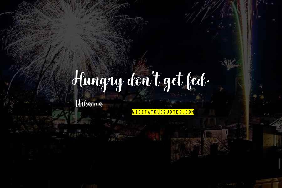 Kepedihan Untuk Quotes By Unknown: Hungry don't get fed. Kepedihan Untuk Quotes By Unknown: Hungry don't get fed.
