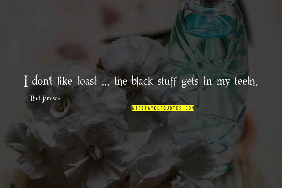 Kepedulian Pimpinan Quotes By Bud Jamison: I don't like toast ... the black stuff