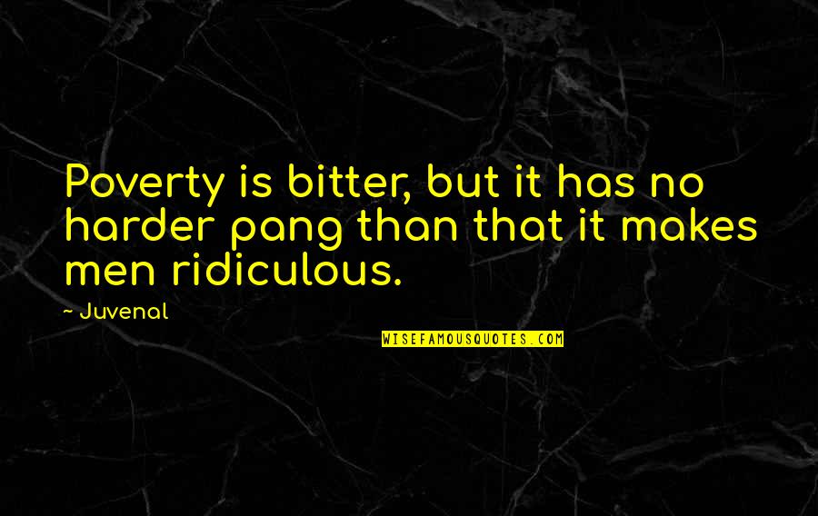 Kepedulian Pimpinan Quotes By Juvenal: Poverty is bitter, but it has no harder