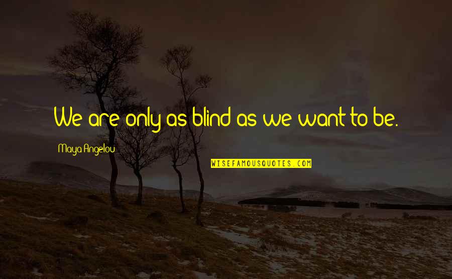 Kepedulian Pimpinan Quotes By Maya Angelou: We are only as blind as we want