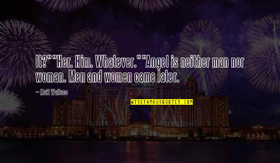 Kepedulian Quotes By Matt Wallace: It?""Her. Him. Whatever.""Angel is neither man nor woman.