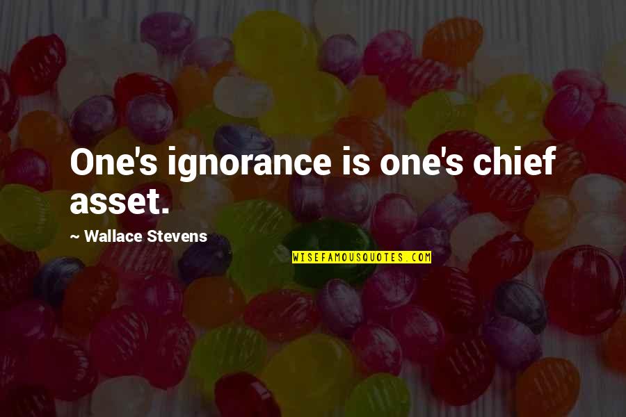 Kepedulian Quotes By Wallace Stevens: One's ignorance is one's chief asset.
