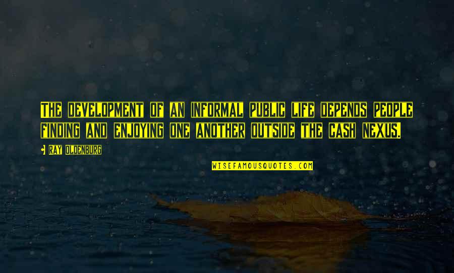Kepemilikan Dalam Quotes By Ray Oldenburg: The development of an informal public life depends Kepemilikan Dalam Quotes By Ray Oldenburg: The development of an informal public life depends