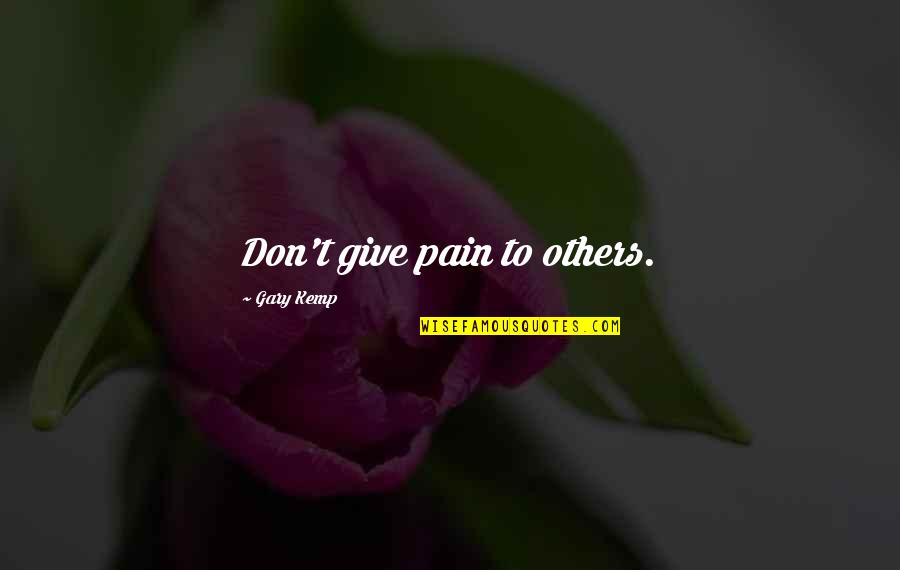 Kepengarangan Ahmad Quotes By Gary Kemp: Don't give pain to others. Kepengarangan Ahmad Quotes By Gary Kemp: Don't give pain to others.