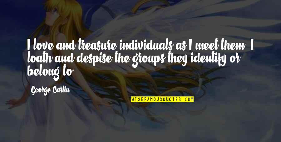 Kepengarangan Ahmad Quotes By George Carlin: I love and treasure individuals as I meet Kepengarangan Ahmad Quotes By George Carlin: I love and treasure individuals as I meet