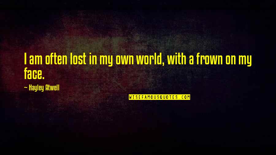 Kepengarangan Ahmad Quotes By Hayley Atwell: I am often lost in my own world, Kepengarangan Ahmad Quotes By Hayley Atwell: I am often lost in my own world,