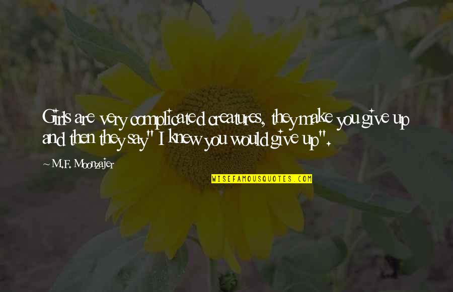 Kepengarangan Ahmad Quotes By M.F. Moonzajer: Girls are very complicated creatures, they make you Kepengarangan Ahmad Quotes By M.F. Moonzajer: Girls are very complicated creatures, they make you