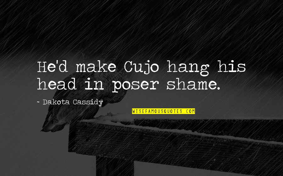 Kepentingan Pengangkutan Quotes By Dakota Cassidy: He'd make Cujo hang his head in poser Kepentingan Pengangkutan Quotes By Dakota Cassidy: He'd make Cujo hang his head in poser