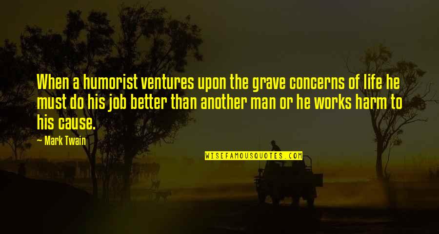Kepentingan Pengangkutan Quotes By Mark Twain: When a humorist ventures upon the grave concerns Kepentingan Pengangkutan Quotes By Mark Twain: When a humorist ventures upon the grave concerns