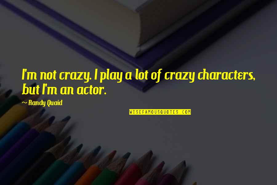 Kepercayaan Quotes By Randy Quaid: I'm not crazy. I play a lot of