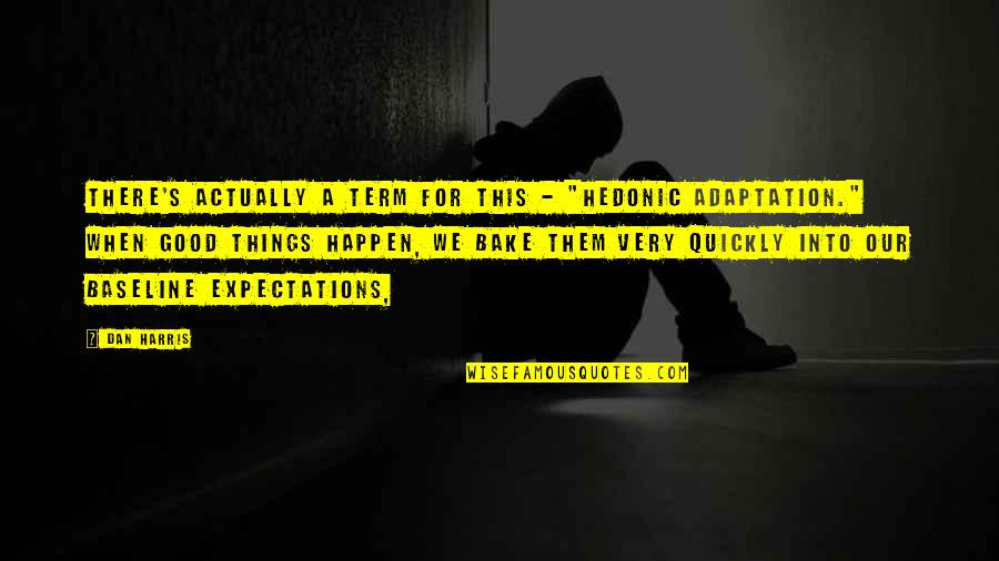 Kepergianmu Vierra Quotes By Dan Harris: There's actually a term for this - "hedonic Kepergianmu Vierra Quotes By Dan Harris: There's actually a term for this - "hedonic
