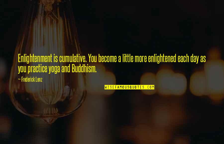 Kepergianmu Vierra Quotes By Frederick Lenz: Enlightenment is cumulative. You become a little more Kepergianmu Vierra Quotes By Frederick Lenz: Enlightenment is cumulative. You become a little more
