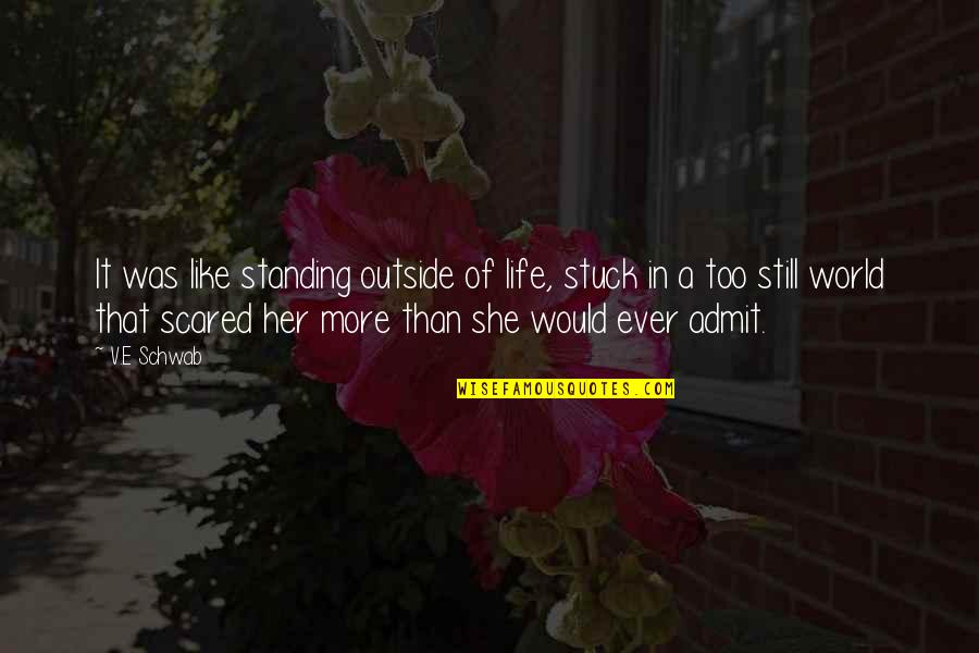 Kepergianmu Vierra Quotes By V.E Schwab: It was like standing outside of life, stuck Kepergianmu Vierra Quotes By V.E Schwab: It was like standing outside of life, stuck