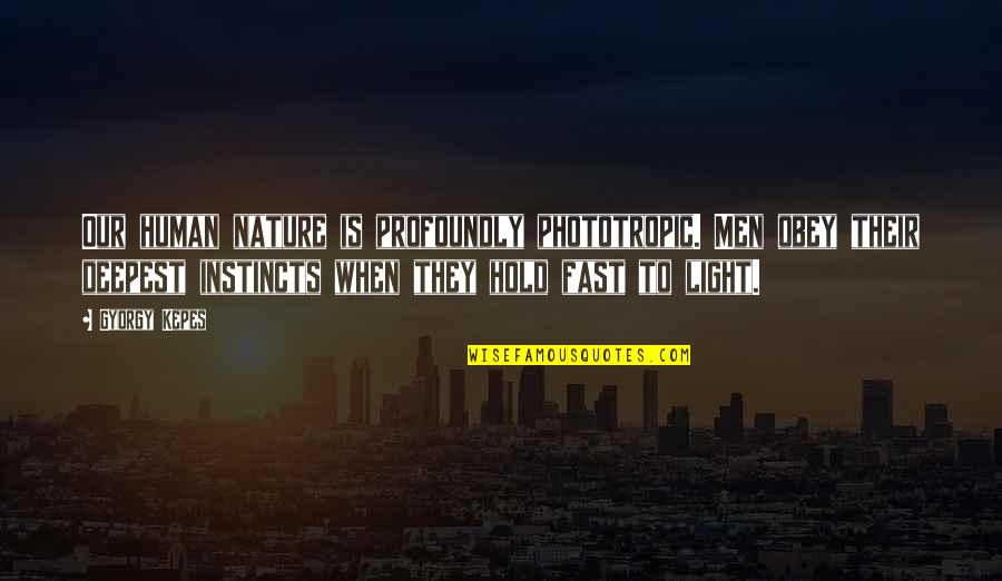 Kepes Quotes By Gyorgy Kepes: Our human nature is profoundly phototropic. Men obey Kepes Quotes By Gyorgy Kepes: Our human nature is profoundly phototropic. Men obey