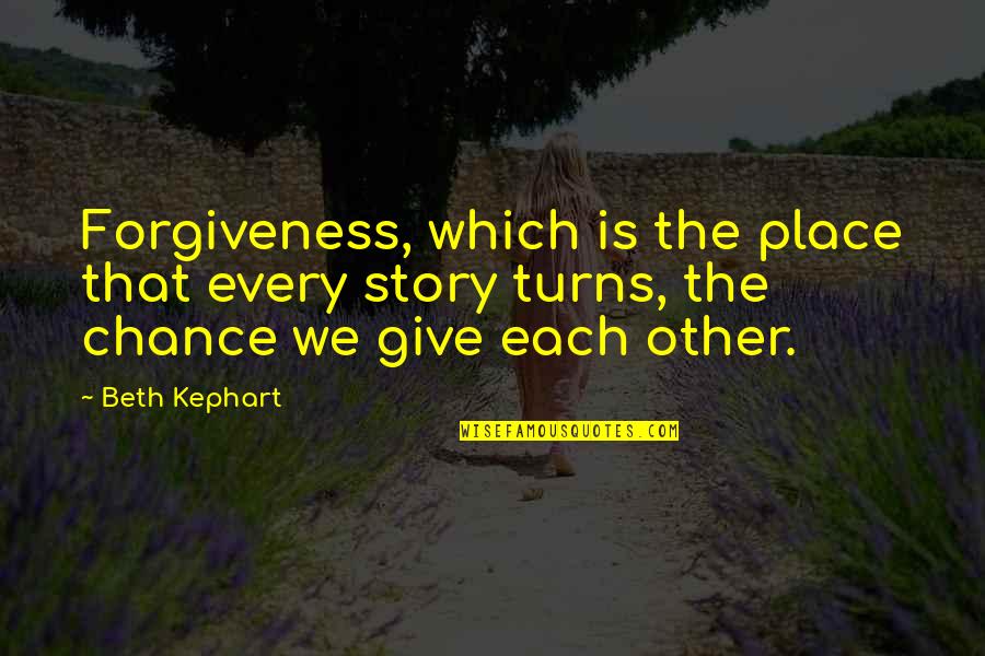 Kephart Quotes By Beth Kephart: Forgiveness, which is the place that every story