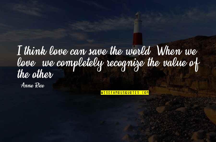 Kepharts Quotes By Anne Rice: I think love can save the world. When