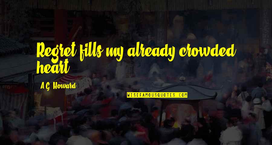 Kepingan Hati Quotes By A.G. Howard: Regret fills my already crowded heart. Kepingan Hati Quotes By A.G. Howard: Regret fills my already crowded heart.
