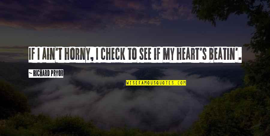 Kepingan Hati Quotes By Richard Pryor: If I ain't horny, I check to see Kepingan Hati Quotes By Richard Pryor: If I ain't horny, I check to see