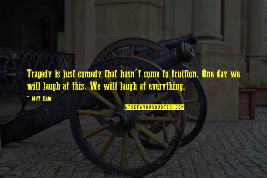 Kepingan Trombosit Quotes By Matt Haig: Tragedy is just comedy that hasn't come to Kepingan Trombosit Quotes By Matt Haig: Tragedy is just comedy that hasn't come to