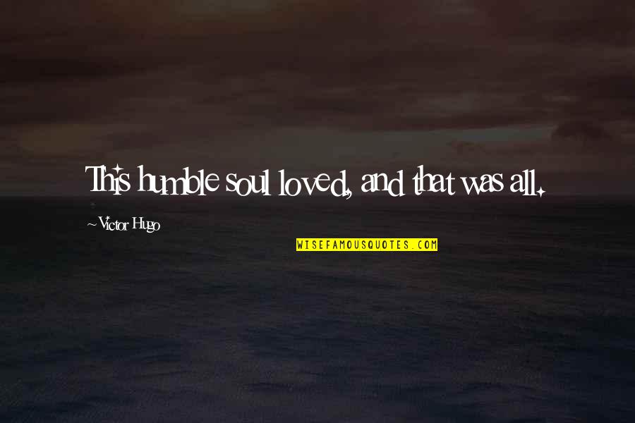 Kepintaran Simpanse Quotes By Victor Hugo: This humble soul loved, and that was all.