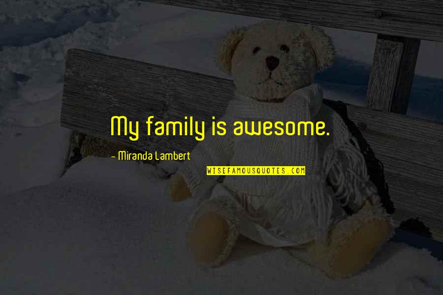 Kepler Christian Quotes By Miranda Lambert: My family is awesome. Kepler Christian Quotes By Miranda Lambert: My family is awesome.