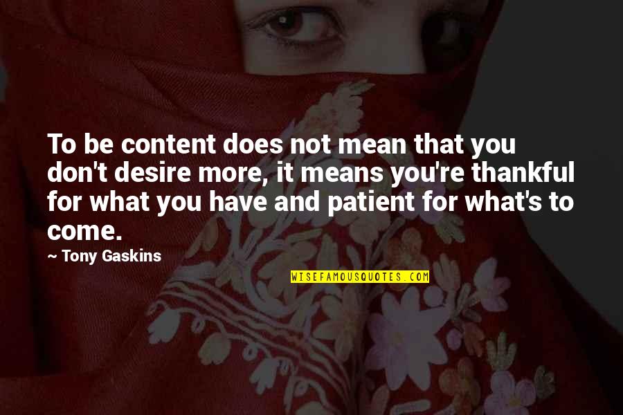 Kepler Christian Quotes By Tony Gaskins: To be content does not mean that you