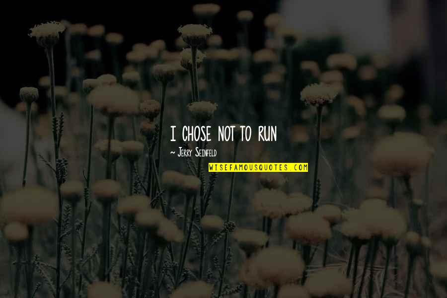 Keplers Books Quotes By Jerry Seinfeld: i chose not to run Keplers Books Quotes By Jerry Seinfeld: i chose not to run