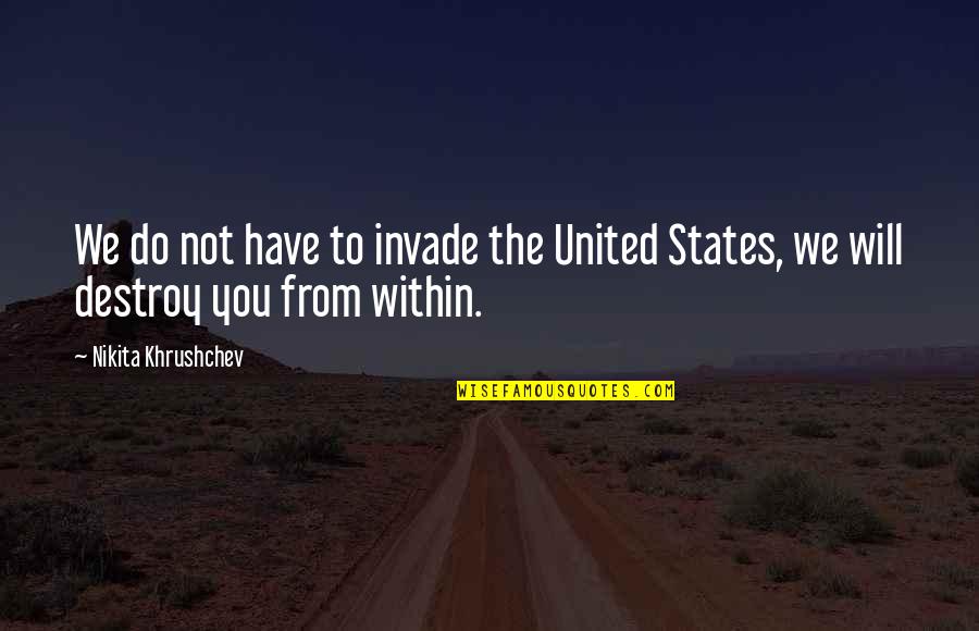 Keplers Books Quotes By Nikita Khrushchev: We do not have to invade the United Keplers Books Quotes By Nikita Khrushchev: We do not have to invade the United