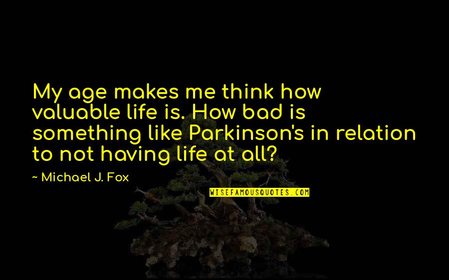 Keplers Super Quotes By Michael J. Fox: My age makes me think how valuable life Keplers Super Quotes By Michael J. Fox: My age makes me think how valuable life