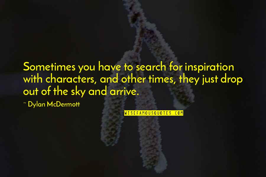 Keplinger Funeral Quotes By Dylan McDermott: Sometimes you have to search for inspiration with