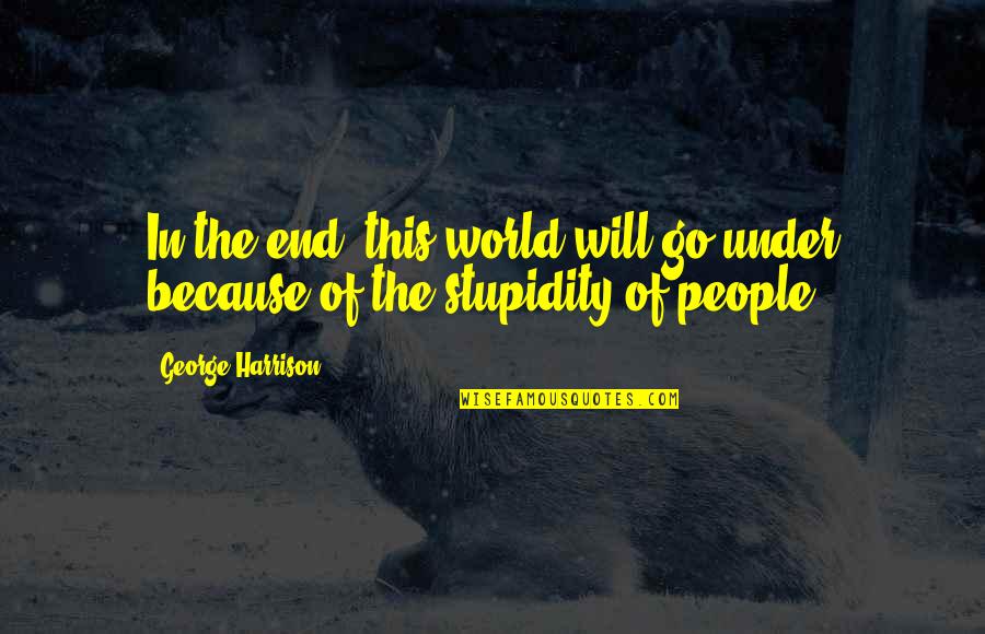 Keplinger Funeral Quotes By George Harrison: In the end, this world will go under