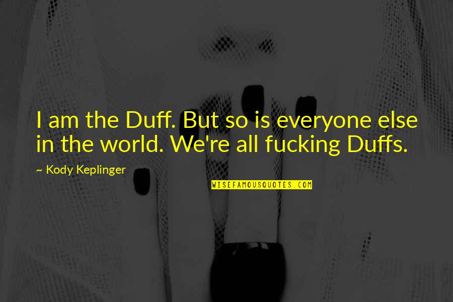 Keplinger Quotes By Kody Keplinger: I am the Duff. But so is everyone