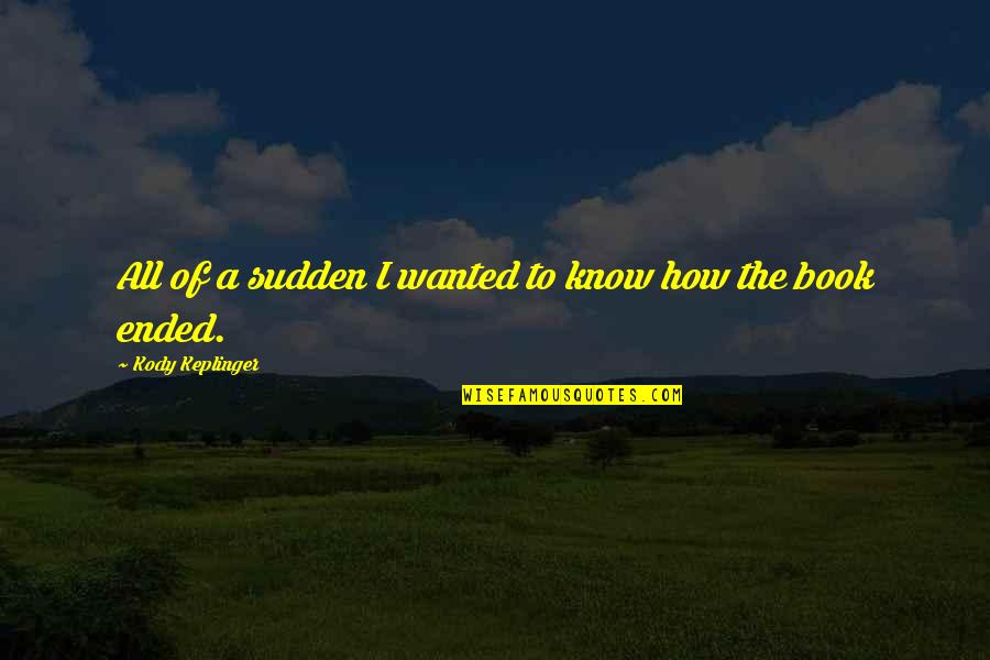 Keplinger Quotes By Kody Keplinger: All of a sudden I wanted to know Keplinger Quotes By Kody Keplinger: All of a sudden I wanted to know