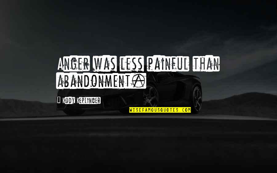 Keplinger Quotes By Kody Keplinger: Anger was less painful than abandonment.