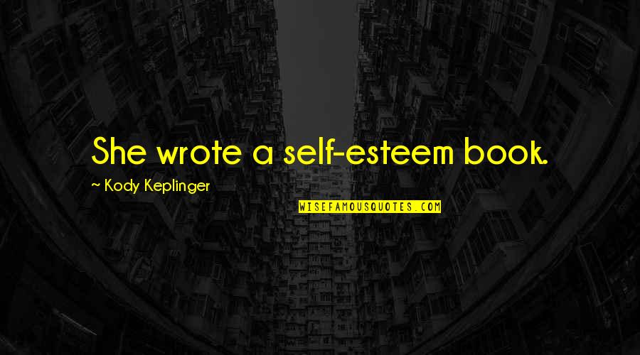 Keplinger Quotes By Kody Keplinger: She wrote a self-esteem book.