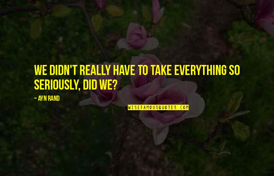 Keplingers Quotes By Ayn Rand: We didn't really have to take everything so