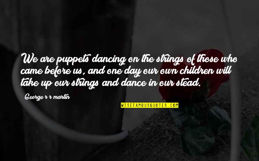 Keplingers Quotes By George R R Martin: We are puppets dancing on the strings of Keplingers Quotes By George R R Martin: We are puppets dancing on the strings of